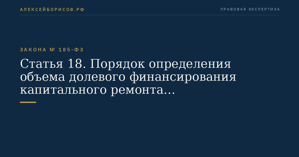 Статья 18. Порядок определения объема долевого финансирования капитального ремонта многоквартирных домов, переселения граждан из аварийного жилищного фонда и модернизации систем коммунальной инфраструктуры за счет средств бюджетов субъектов Российской Федерации и (или) местных бюджетов и (или) внебюджетных средств