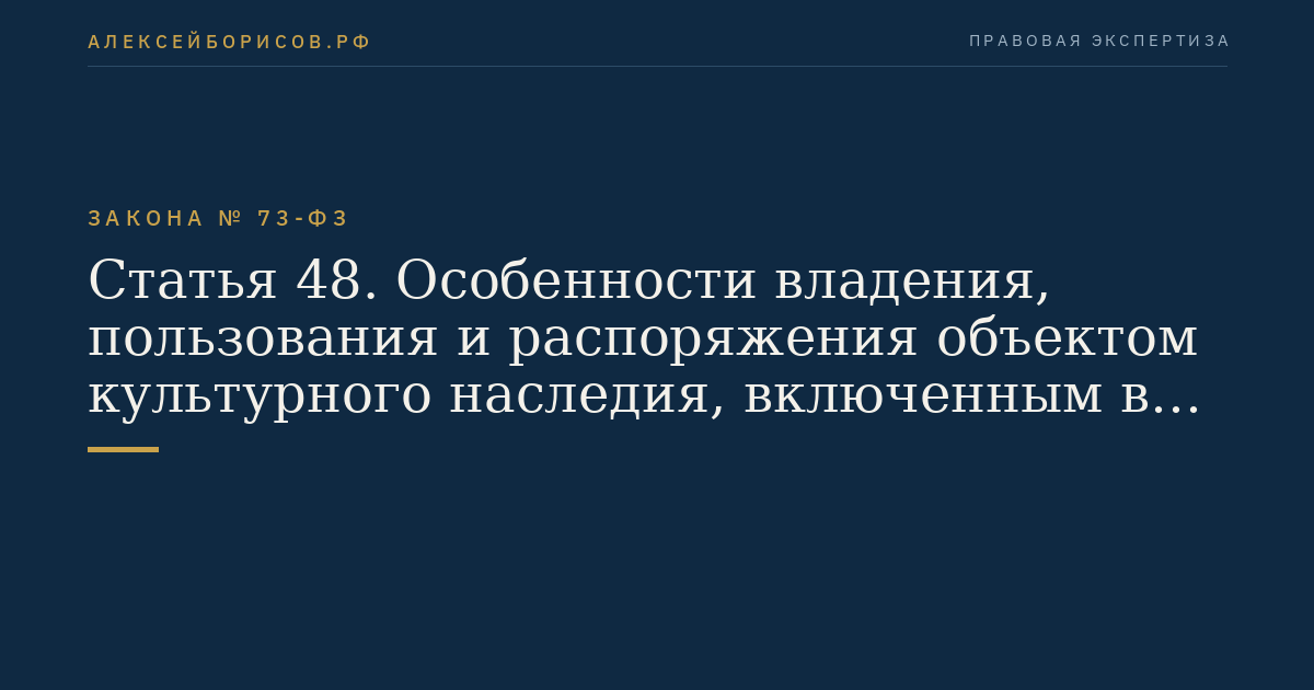 Статья 48. Особенности владения, пользования и распоряжения объектом культурного наследия, включенным в реестр, и выявленным объектом культурного наследия