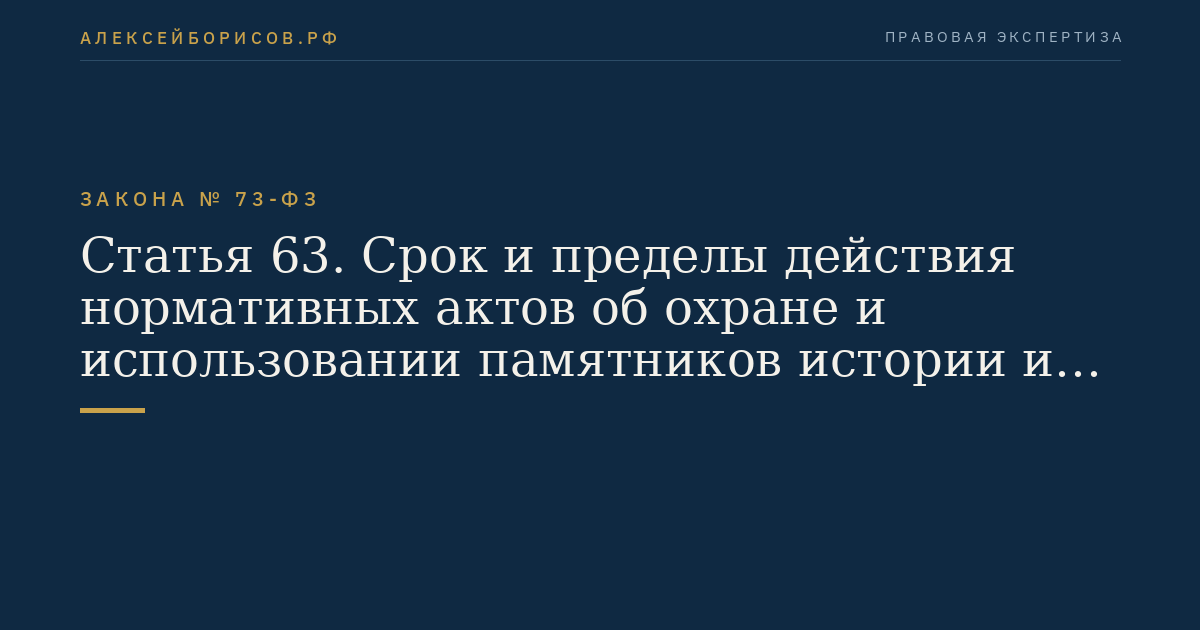 Статья 63. Срок и пределы действия нормативных актов об охране и использовании памятников истории и культуры Российской Федерации