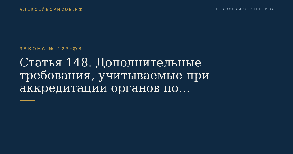 Статья 148. Дополнительные требования, учитываемые при аккредитации органов по сертификации, испытательных лабораторий (центров)