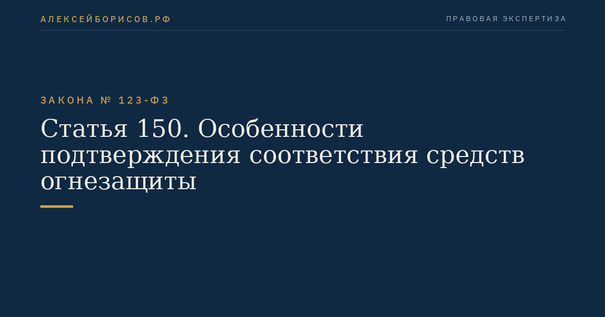 Статья 150. Особенности подтверждения соответствия средств огнезащиты