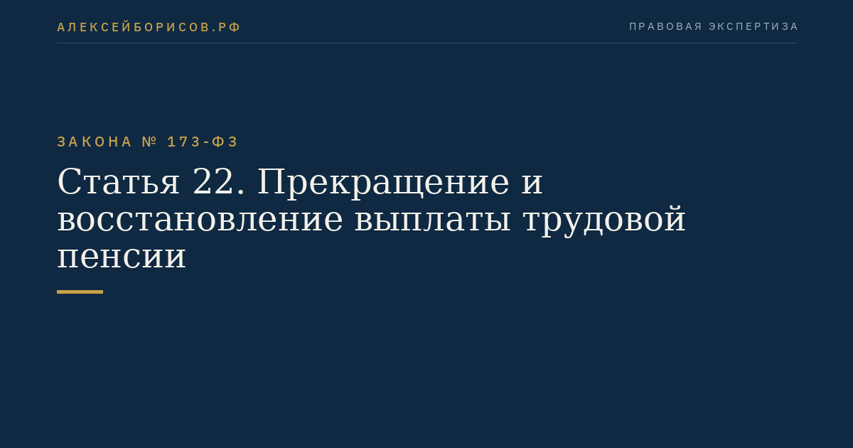 Статья 22. Прекращение и восстановление выплаты трудовой пенсии