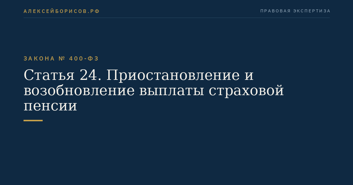 Статья 24. Приостановление и возобновление выплаты страховой пенсии