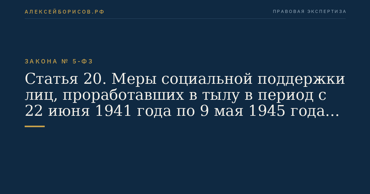 Статья 20. Меры социальной поддержки лиц, проработавших в тылу в период с 22 июня 1941 года по 9 мая 1945 года не менее шести месяцев, исключая период работы на временно оккупированных территориях СССР, либо награжденных орденами или медалями СССР за самоотверженный труд в период Великой Отечественной войны