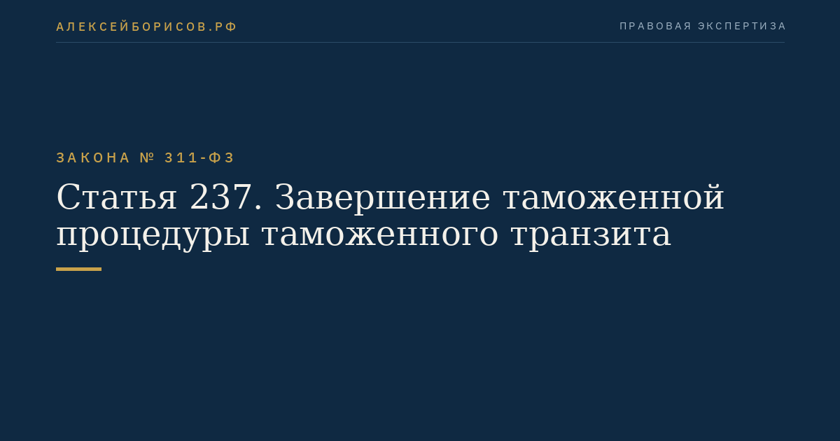 Статья 237. Завершение таможенной процедуры таможенного транзита