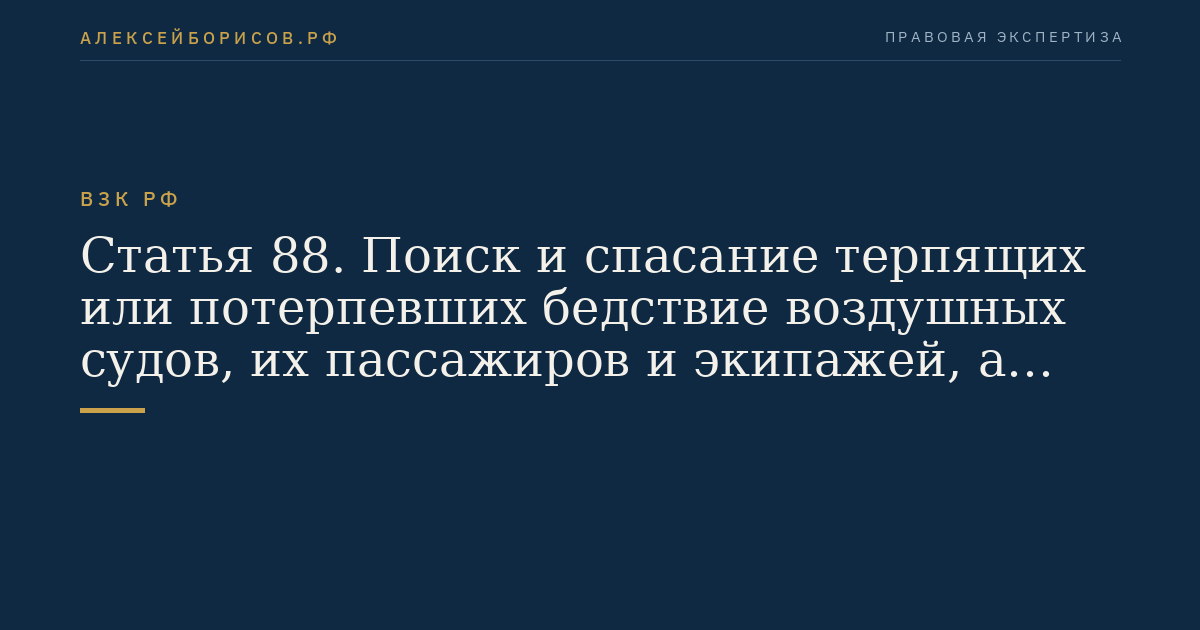 Статья 88. Поиск и спасание терпящих или потерпевших бедствие воздушных судов, их пассажиров и экипажей, а также людей, терпящих или потерпевших бедствие на море