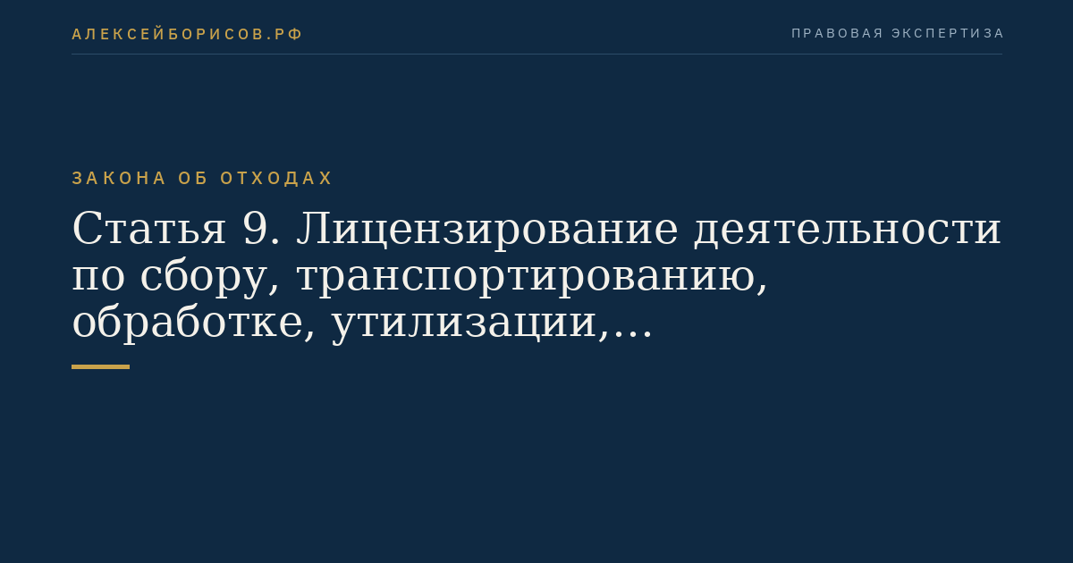 Статья 9. Лицензирование деятельности по сбору, транспортированию, обработке, утилизации, обезвреживанию, размещению отходов I - IV классов опасности