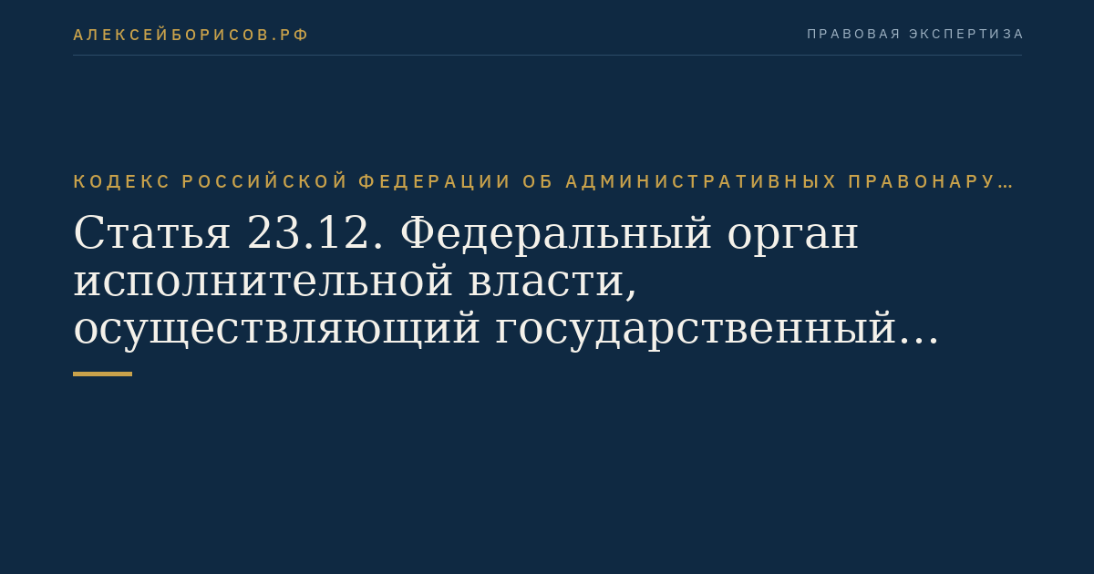 Статья 23.12. Федеральный орган исполнительной власти, осуществляющий государственный надзор и контроль за соблюдением трудового законодательства и иных нормативных правовых актов, содержащих нормы трудового права