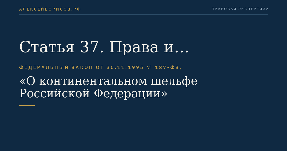 Статья 37. Права и обязанности российских и иностранных заявителей, получивших разрешение на захоронение отходов и других материалов на континентальном шельфе