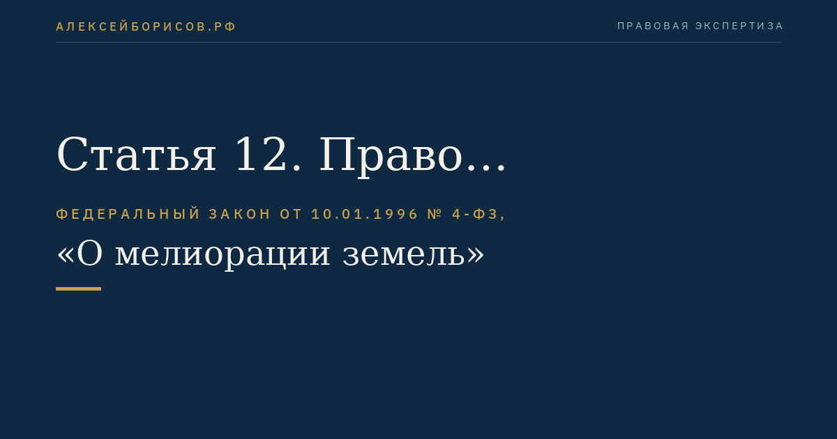 Статья 12. Право муниципальной собственности на мелиоративные системы и отдельно расположенные гидротехнические сооружения
