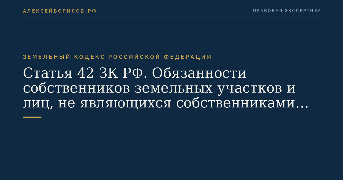 Статья 42 ЗК РФ. Обязанности собственников земельных участков и лиц, не являющихся собственниками земельных участков, по использованию земельных участков