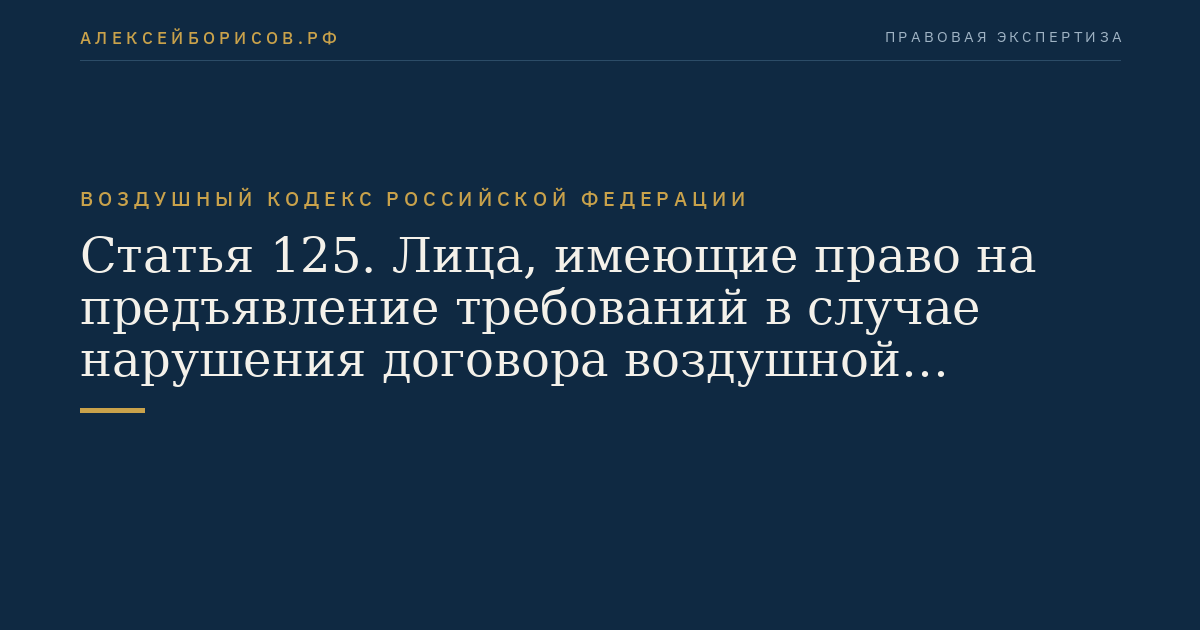 Статья 125. Лица, имеющие право на предъявление требований в случае нарушения договора воздушной перевозки пассажира, договора воздушной перевозки груза или договора воздушной перевозки почты