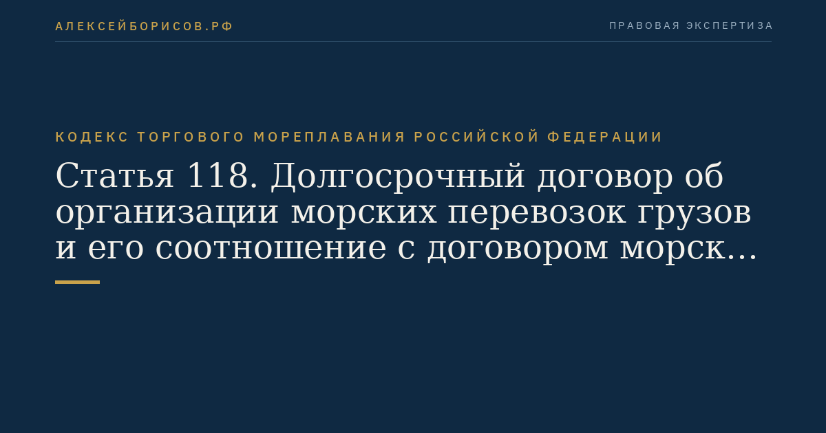 Статья 118. Долгосрочный договор об организации морских перевозок грузов и его соотношение с договором морской перевозки груза