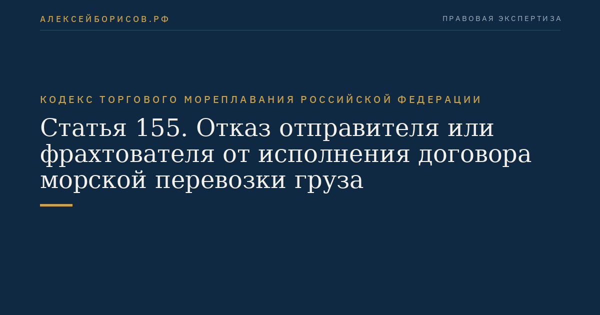 Статья 155. Отказ отправителя или фрахтователя от исполнения договора морской перевозки груза