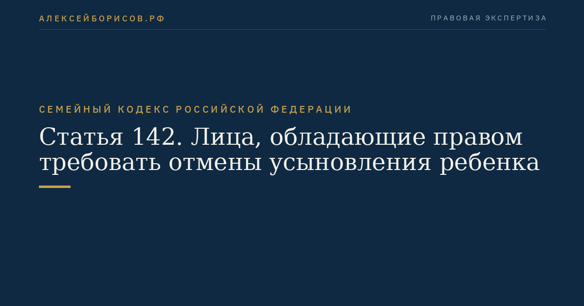 Статья 142. Лица, обладающие правом требовать отмены усыновления ребенка