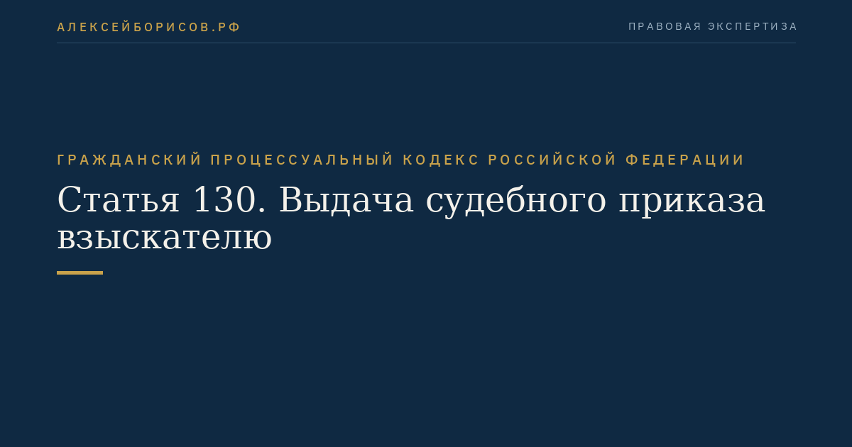 Статья 130. Выдача судебного приказа взыскателю