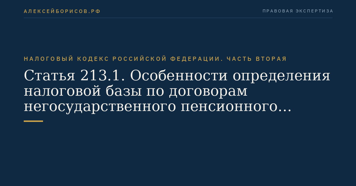 Статья 213.1. Особенности определения налоговой базы по договорам негосударственного пенсионного обеспечения и договорам обязательного пенсионного страхования, заключаемым с негосударственными пенсионными фондами