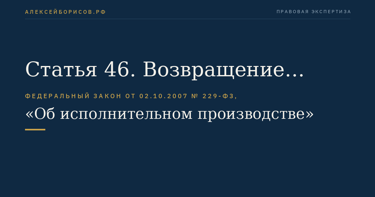 Статья 46. Возвращение исполнительного документа взыскателю после возбуждения исполнительного производства