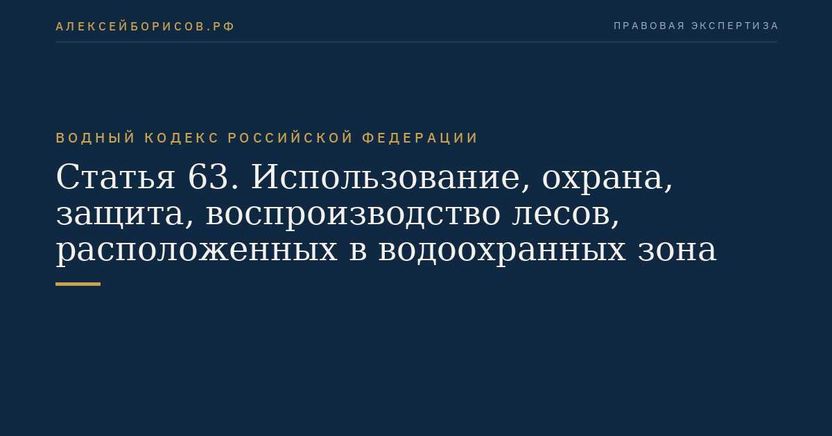 Статья 63. Использование, охрана, защита, воспроизводство лесов, расположенных в водоохранных зона