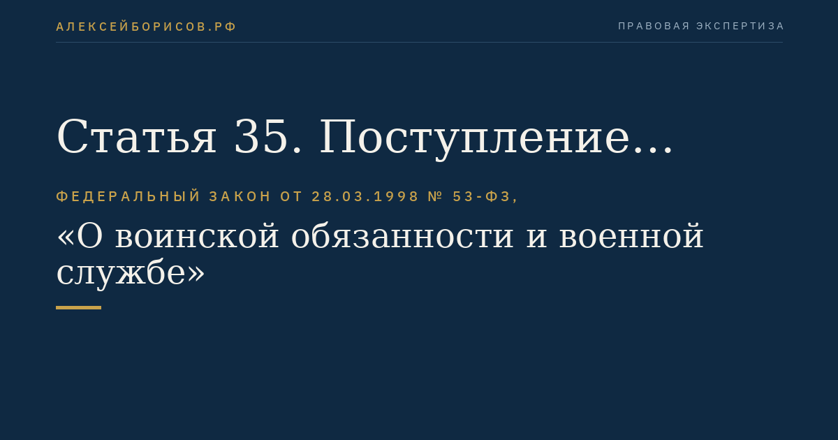 Статья 35. Поступление граждан в военные профессиональные образовательные организации и военные образовательные организации высшего образования. Заключение контрактов о прохождении военной службы с гражданами, обучающимися в военных профессиональных образовательных организациях и военных образовательных организациях высшего образования