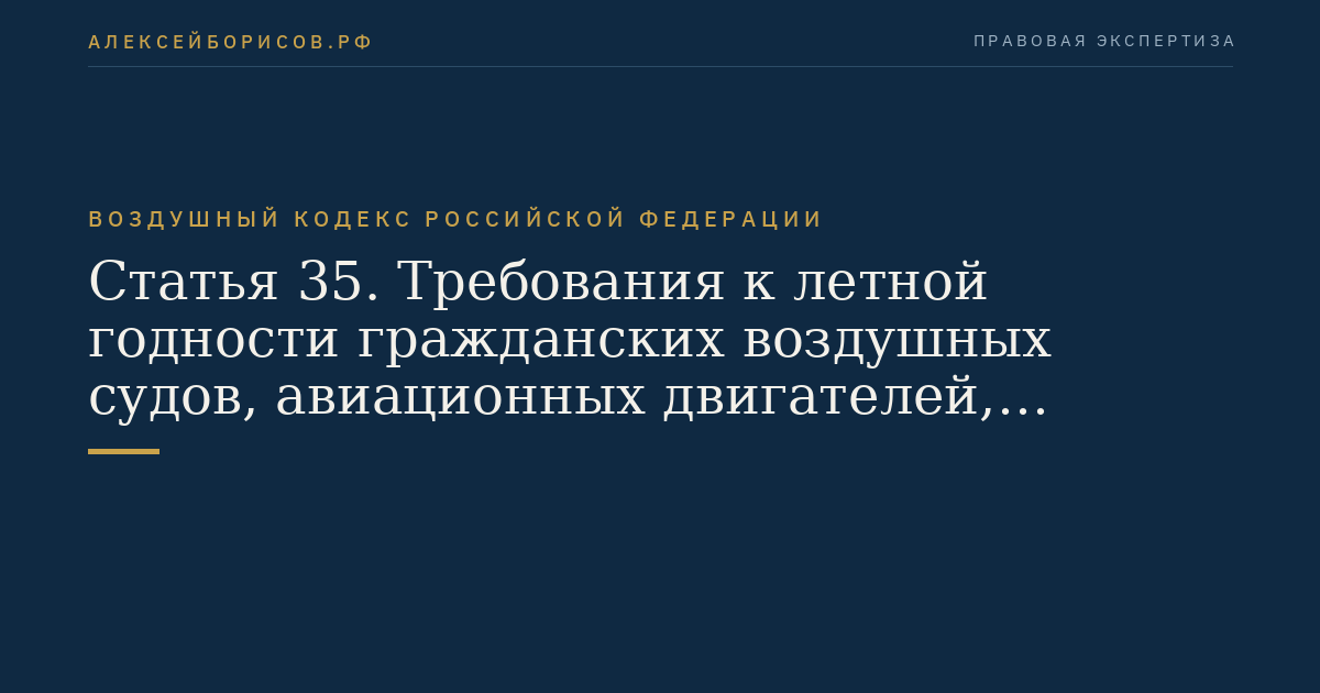 Статья 35. Требования к летной годности гражданских воздушных судов, авиационных двигателей, воздушных винтов и требования в области охраны окружающей среды от воздействия деятельности в области авиации