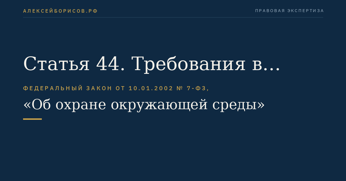 Статья 44. Требования в области охраны окружающей среды при размещении, проектировании, строительстве, реконструкции городских и сельских поселений