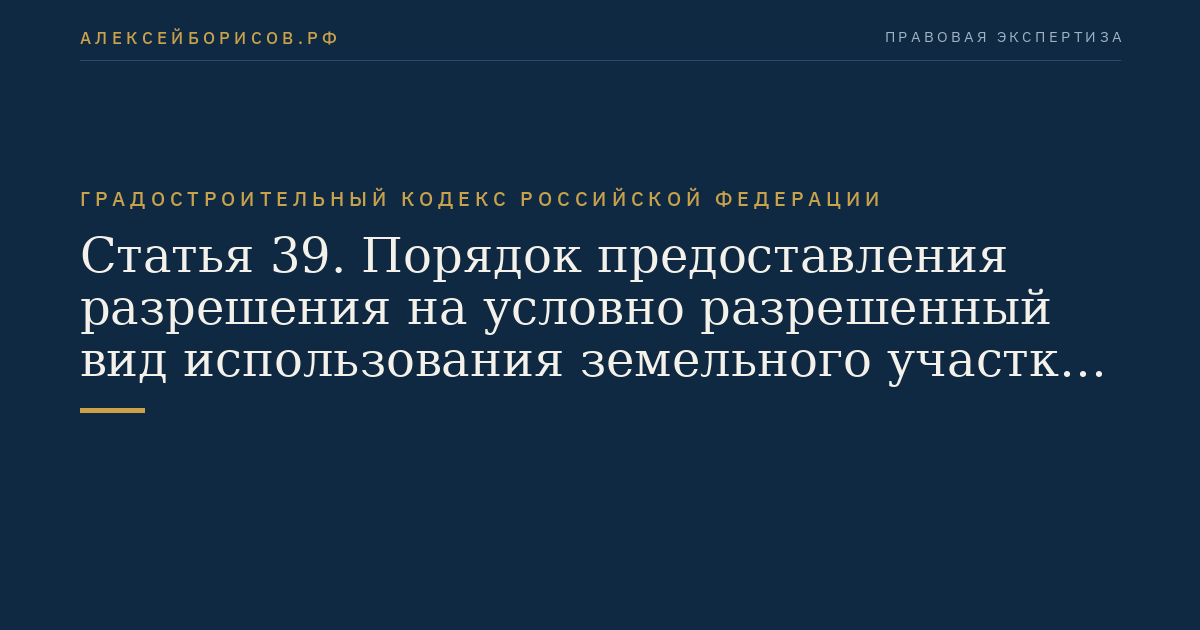 Статья 39. Порядок предоставления разрешения на условно разрешенный вид использования земельного участка или объекта капитального строительства
