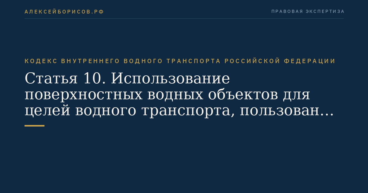 Статья 10.  Использование поверхностных водных объектов для целей водного транспорта,  пользование береговой полосой в пределах внутренних водных путей и земельными  участками, используемыми или занимаемыми организациями внутреннего водного  транспорта