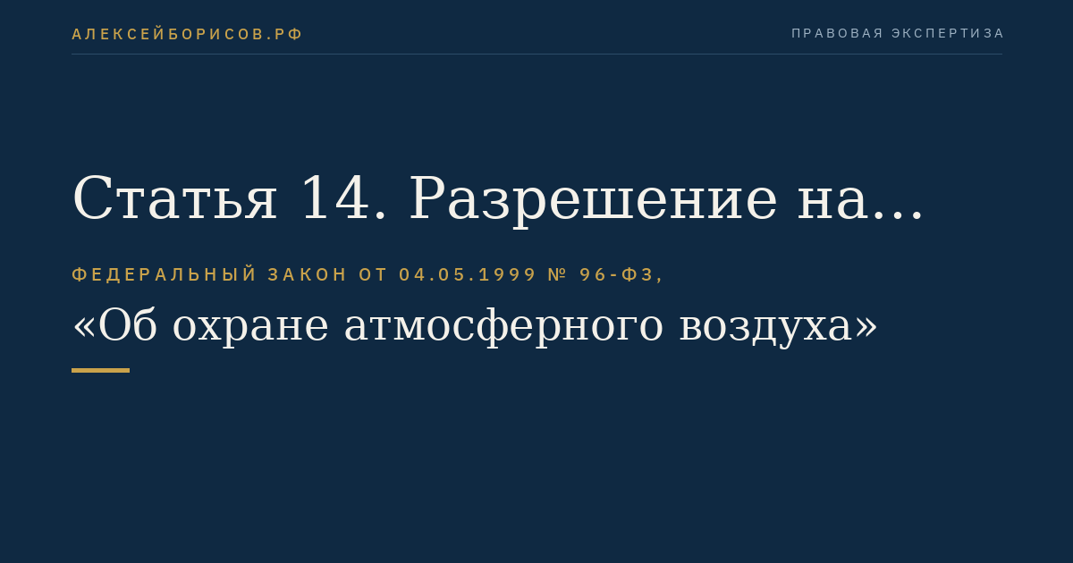 Статья 14. Разрешение на выброс вредных (загрязняющих) веществ в атмосферный воздух и разрешение на вредное физическое воздействие на атмосферный воздух