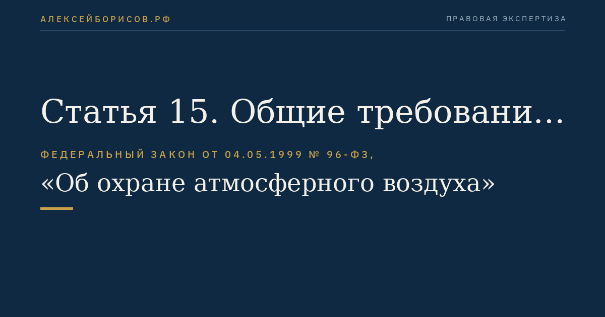 Статья 15. Общие требования к хозяйственной и иной деятельности, оказывающей вредное воздействие на атмосферный воздух