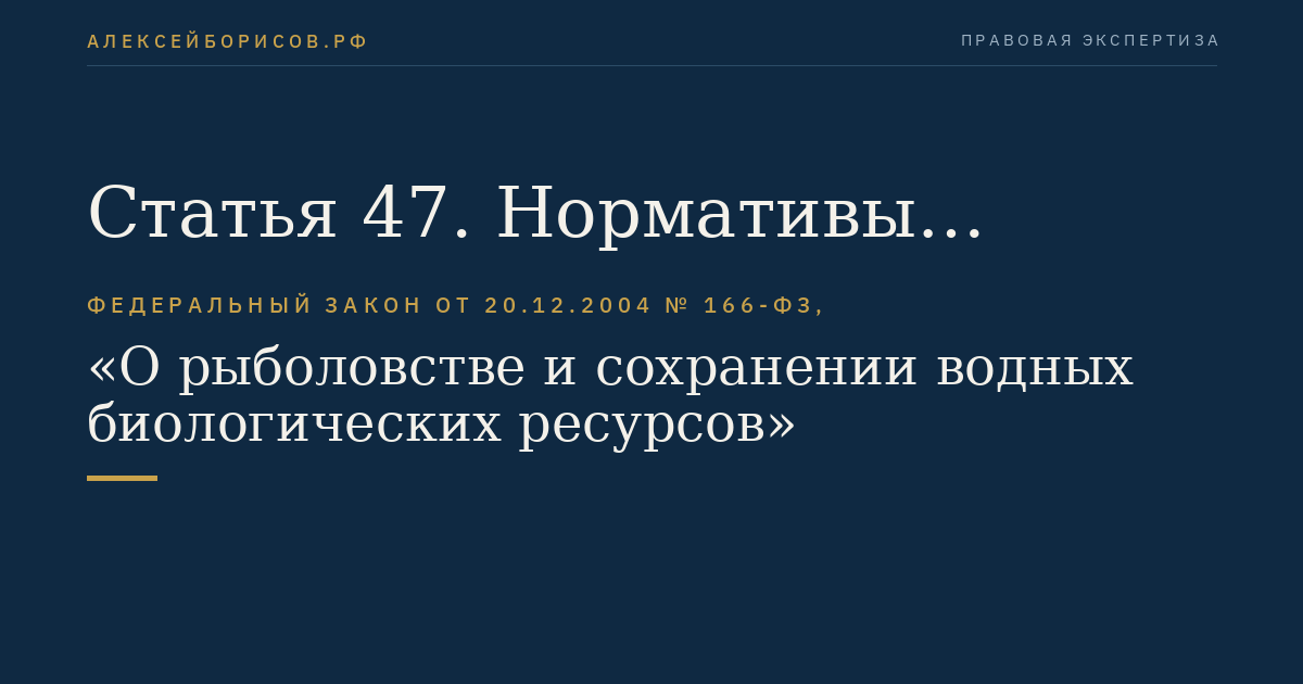 Статья 47. Нормативы качества воды водных объектов рыбохозяйственного значения и требования к водному режиму водных объектов рыбохозяйственного значения