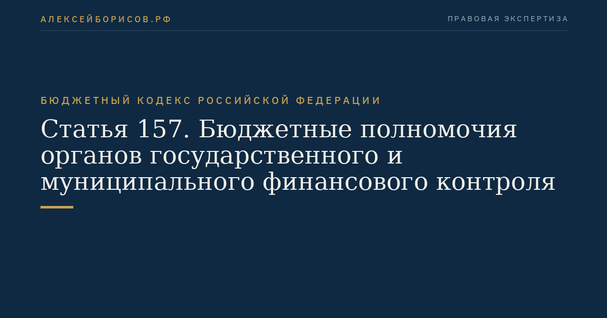 Статья 157. Бюджетные полномочия органов государственного и муниципального финансового контроля