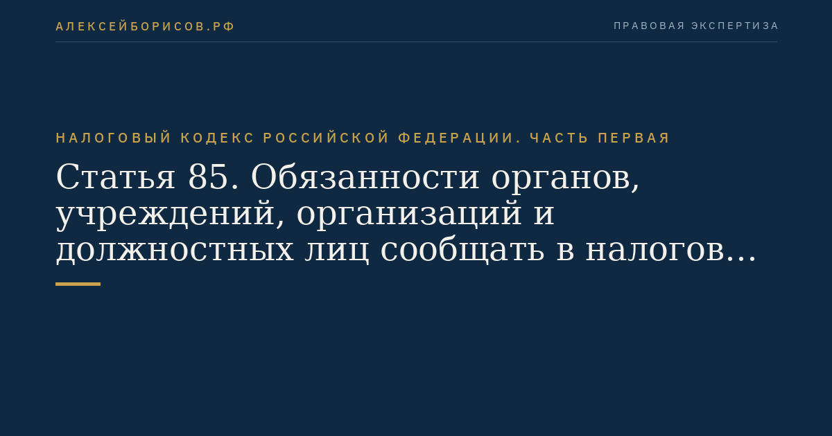 Статья 85. Обязанности органов, учреждений, организаций и должностных лиц сообщать в налоговые органы сведения, связанные с учетом организаций и физических лиц
