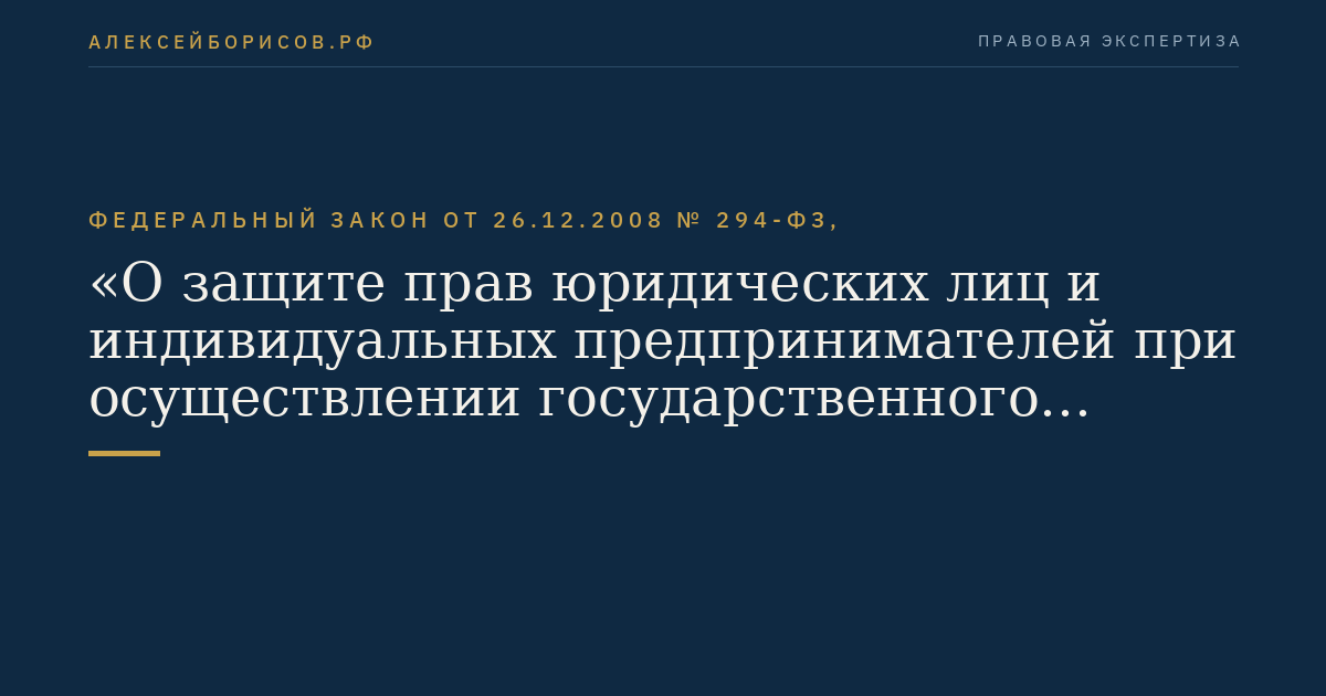 Федеральный закон от 26.12.2008 № 294-ФЗ, "О защите прав юридических лиц и индивидуальных предпринимателей при осуществлении государственного контроля (надзора) и муниципального контроля"