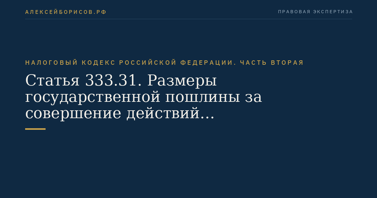 Статья 333.31. Размеры государственной пошлины за совершение действий уполномоченными государственными учреждениями при осуществлении федерального пробирного надзора