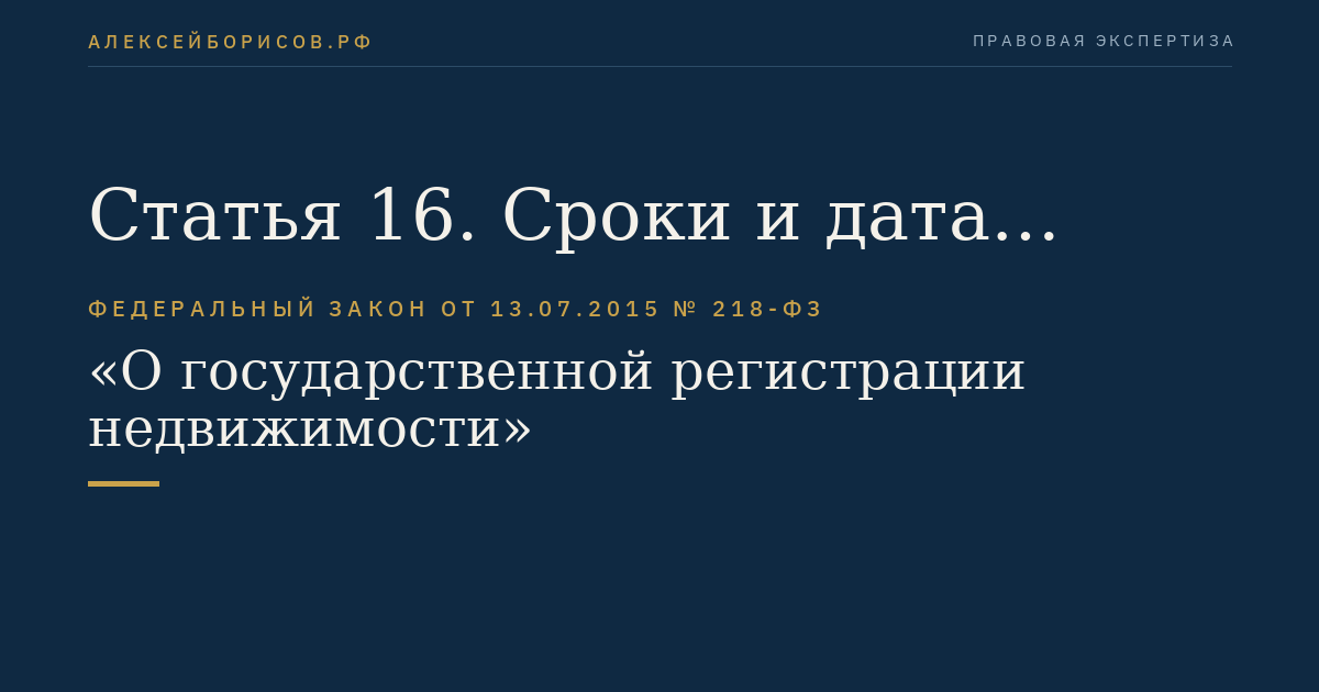 Статья 16. Сроки и дата осуществления государственного кадастрового учета и государственной регистрации прав