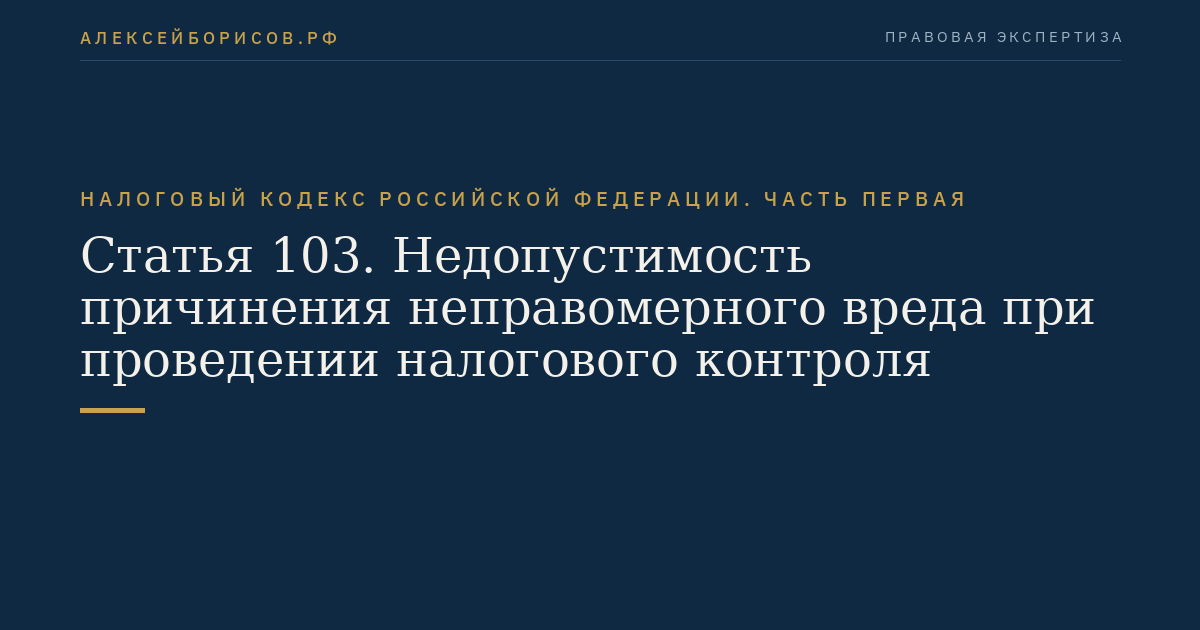 Статья 103. Недопустимость причинения неправомерного вреда при проведении налогового контроля