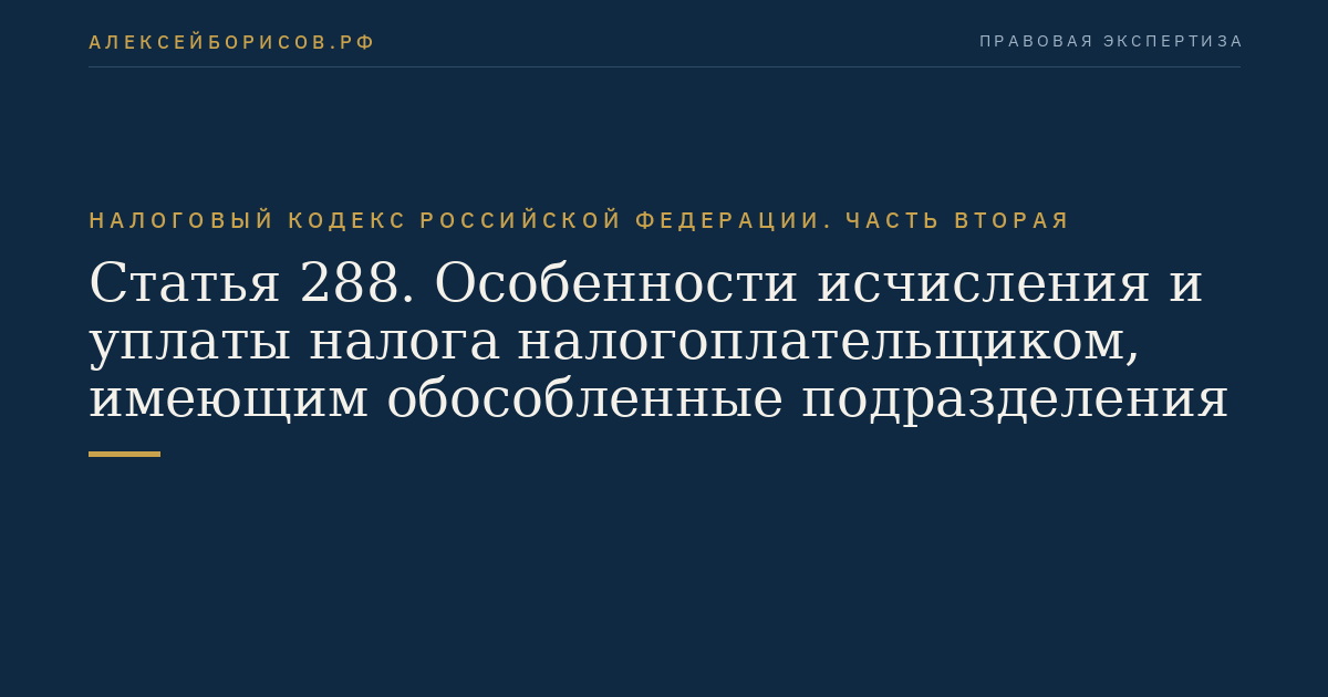 Статья 288. Особенности исчисления и уплаты налога налогоплательщиком, имеющим обособленные подразделения