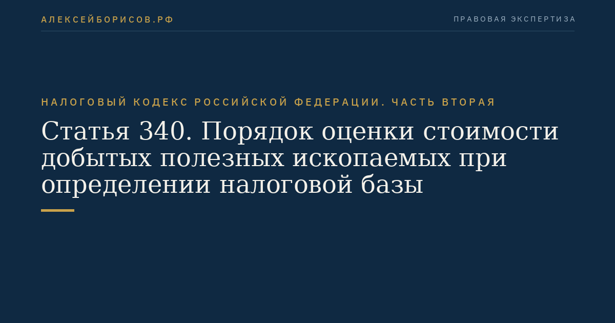Статья 340. Порядок оценки стоимости добытых полезных ископаемых при определении налоговой базы