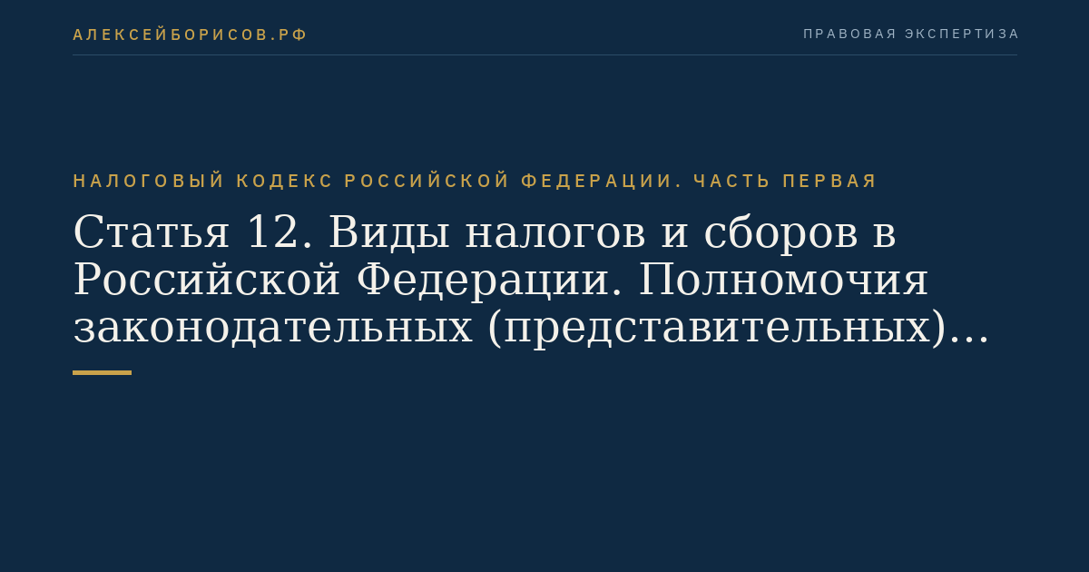 Статья 12. Виды налогов и сборов в Российской Федерации. Полномочия законодательных (представительных) органов государственной власти субъектов Российской Федерации и представительных органов муниципальных образований по установлению налогов и сборов