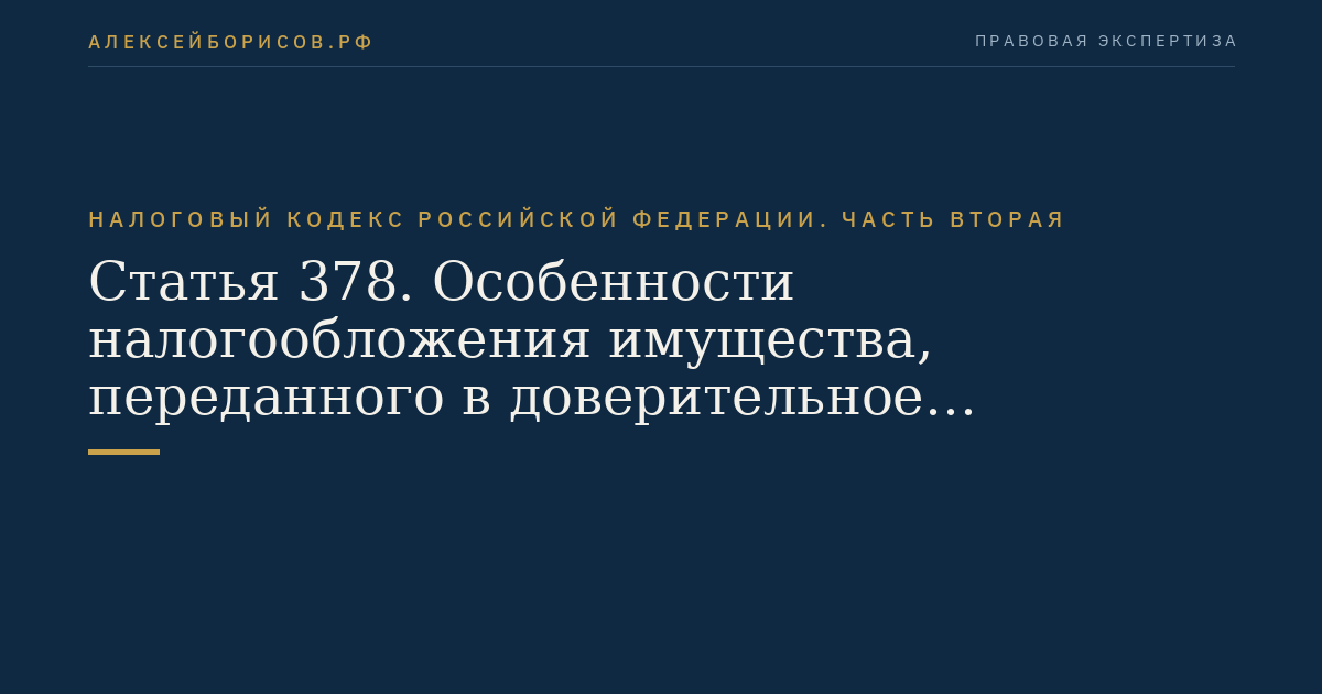 Статья 378. Особенности налогообложения имущества,  переданного в доверительное управление