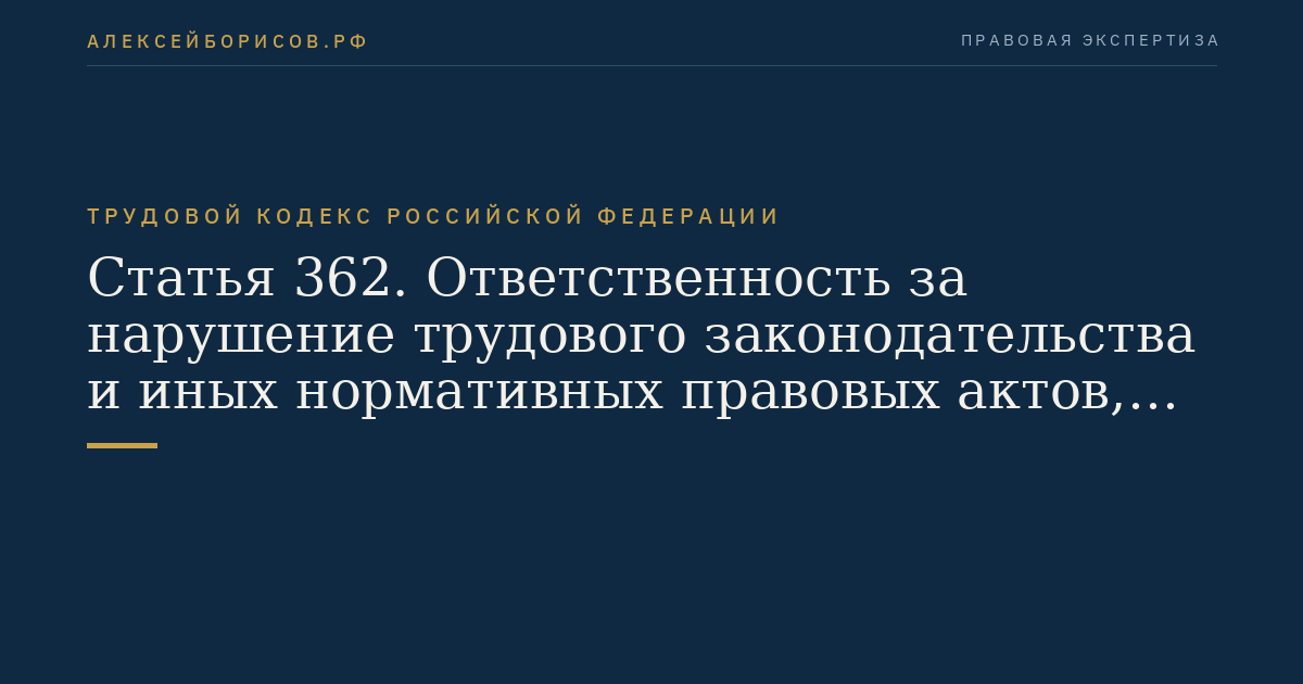 Статья 362. Ответственность за нарушение трудового законодательства и иных нормативных правовых актов, содержащих нормы трудового права