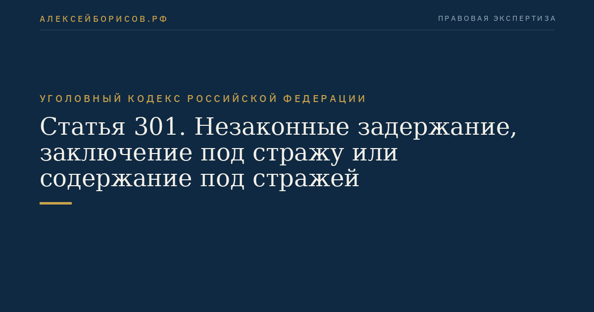Статья 301. Незаконные задержание, заключение под стражу или содержание под стражей