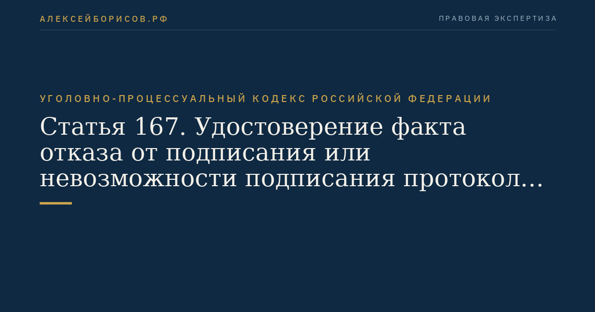 Статья 167. Удостоверение факта отказа от подписания или невозможности подписания протокола следственного действия