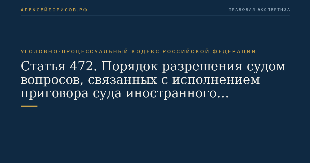 Статья 472. Порядок разрешения судом вопросов, связанных с исполнением приговора суда иностранного государства
