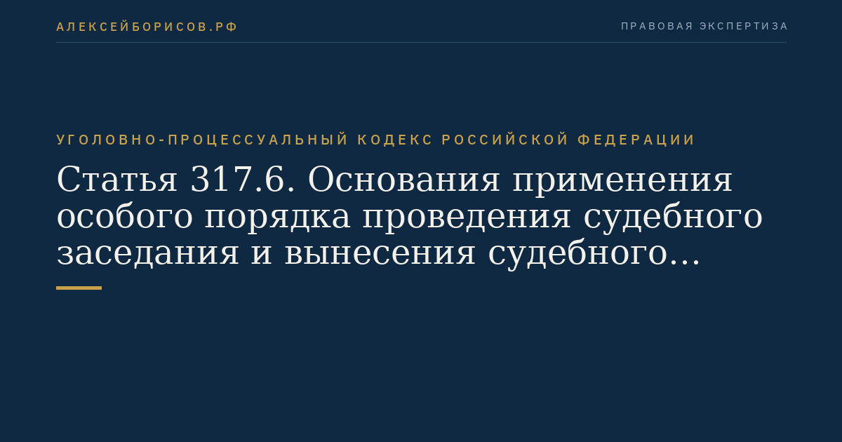 Статья 317.6. Основания применения особого порядка проведения судебного заседания и вынесения судебного решения по уголовному делу в отношении обвиняемого, с которым заключено досудебное соглашение о сотрудничестве
