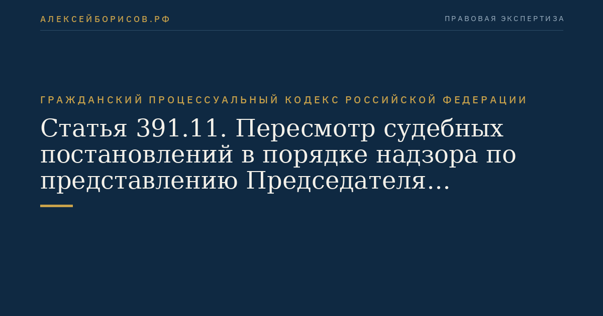 Статья 391.11. Пересмотр судебных постановлений в порядке надзора по представлению Председателя Верховного Суда Российской Федерации или заместителя Председателя Верховного Суда Российской Федерации
