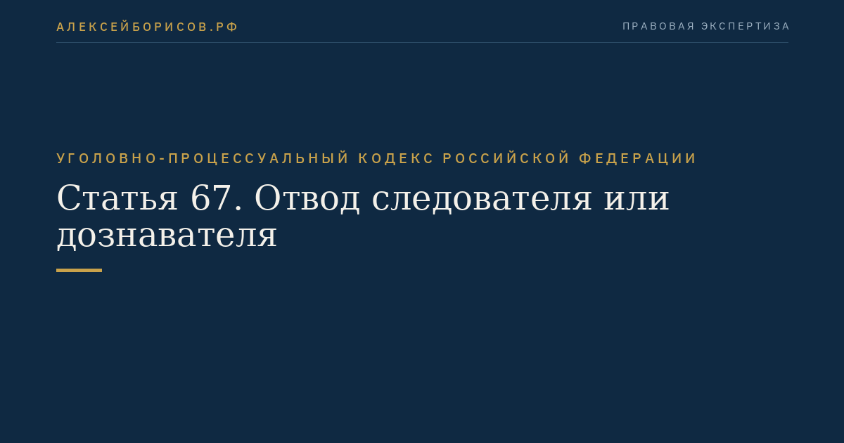 Статья 67. Отвод следователя или дознавателя