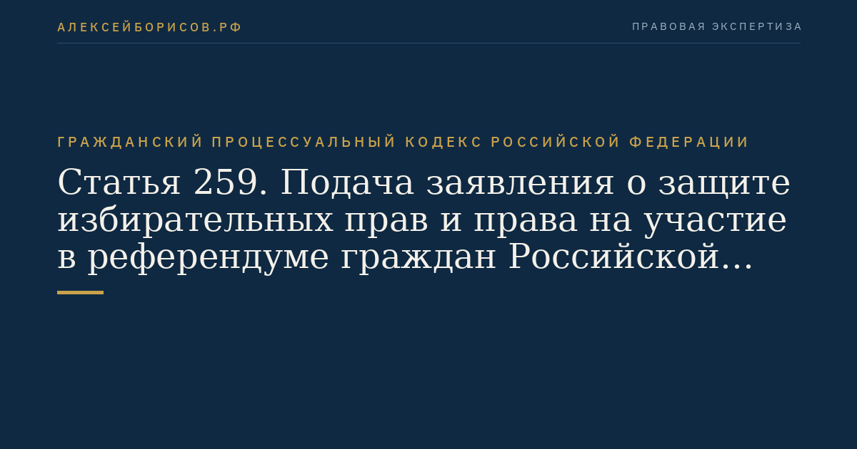 Статья 259. Подача заявления о защите избирательных прав и права на участие в референдуме граждан Российской Федерации (в редакции Федерального закона от 21.07.2005 № 93-ФЗ)
