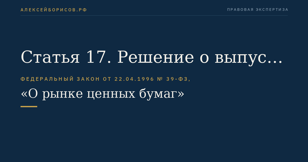 Статья 17. Решение о выпуске (дополнительном выпуске) эмиссионных ценных бумаг